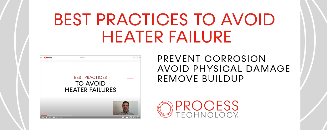 Process Technology - Best practices to avoid immersion heater failure - Prevent corrosion avoid physical damage remove buildup